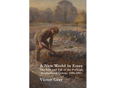 Livro A New World in Essex The Rise and Fall of the Purleigh Brotherhood Colony 1896 1903 de Victor Gray (Inglês)