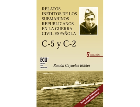 Livro C-5 Y C-2.Relatos Ineditos De Los Submarinos Republicanos En La Guerra Civil Española de Ramon Cayuelas Robles (Espanhol)