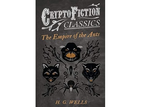 Livro The Empire of the Ants Cryptofiction Classics Weird Tales of Strange Creatures de H G Wells (Inglês)