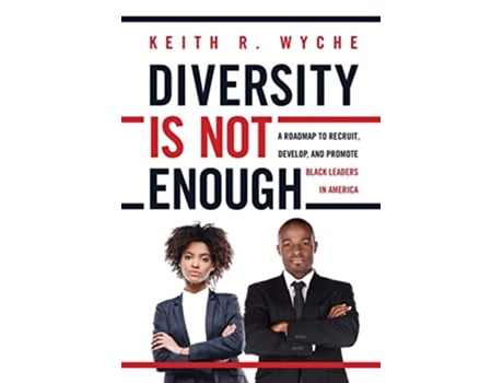 Livro Diversity Is Not Enough A Roadmap to Recruit Develop and Promote Black Leaders in America de Keith Wyche (Inglês)