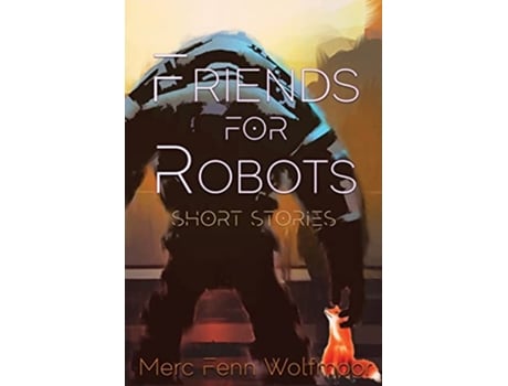 Livro Friends For Robots Short Stories Collections by Merc Fenn Wolfmoor de Merc Fenn Wolfmoor (Inglês)