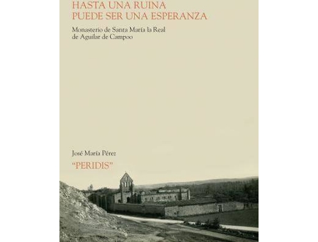 Livro Hasta una ruina puede ser una esperanza : Monasterio de Santa María la Real de Aguilar de Campoo de Peridis (Espanhol)