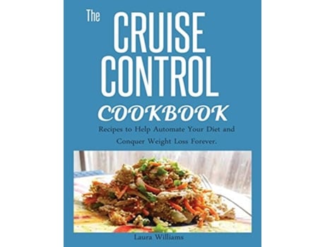 Livro CRUISE CONTROL COOKBOOK Recipes to Help Automate Your Diet and Conquer Weight Loss Forever de Laura Williams (Inglês)