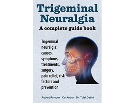 Livro Trigeminal neuralgia a complete guide book Trigeminal neuralgia causes symptoms treatments surgery de Robert Rymore (Inglês)