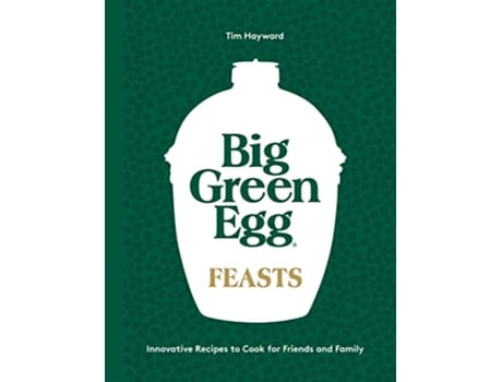 Livro Big Green Egg Feasts de Tim Hayward (Inglês - Capa Dura)