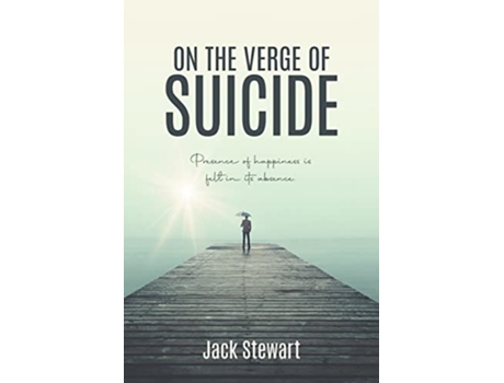 Livro On the Verge of Suicide Presence of Happiness is Felt in its Absence de Jack Stewart (Inglês)