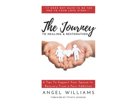 Livro THE JOURNEY TO HEALING RESTORATION 6 Tips To Support Your Spouse In Recovery From a Porn Addiction de Angel Williams (Inglês)