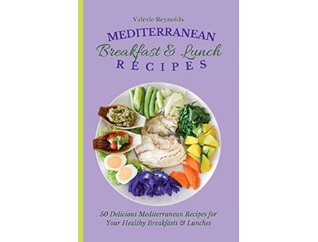 Livro Mediterranean Breakfast Lunch Recipes 50 Delicious Mediterranean Recipes for Your Healthy Breakfasts Lunches de Valerie Reynolds (Inglês)