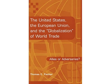 Livro United States, the European Union, and the Globalization of World Trade de Thomas C Fischer (Inglês - Capa Dura)