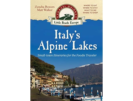 Livro Italys Alpine Lakes Smalltown Itineraries for the Foodie Traveler de Matt Walker e Zeneba Bowers (Inglês)