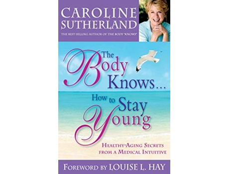 Livro The Body Knows How to Stay Young HealthyAging Secrets from a Medical Intuitive de Caroline Sutherland (Inglês)