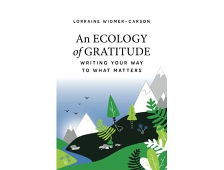 Livro An Ecology of Gratitude Writing Your Way to What Matters de Lorraine WidmerCarson (Inglês)