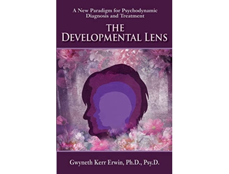 Livro The Developmental Lens A New Paradigm for Psychodynamic Diagnosis and Treatment de Gwyneth Kerr Erwin (Inglês)