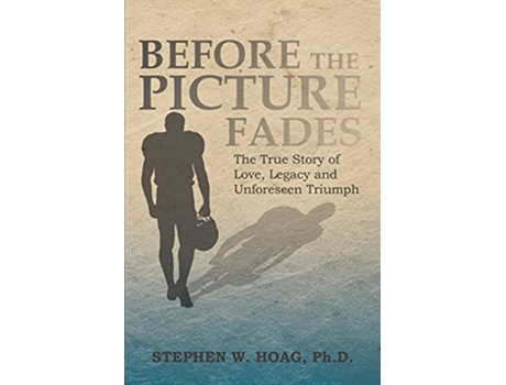 Livro Before the Picture Fades The True Story of Love Legacy and Unforeseen Triumph de Stephen W Hoag Ph D (Inglês)