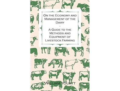 Livro On the Economy and Management of the Dairy A Guide to the Methods and Equipment of Livestock Farming de William Youatt (Inglês)