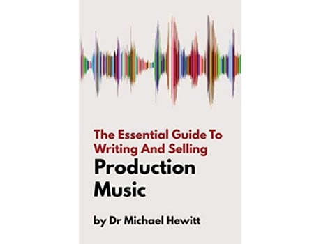 Livro The Essential Guide To Writing And Selling Production Music de Dr Michael Hewitt (Inglês)