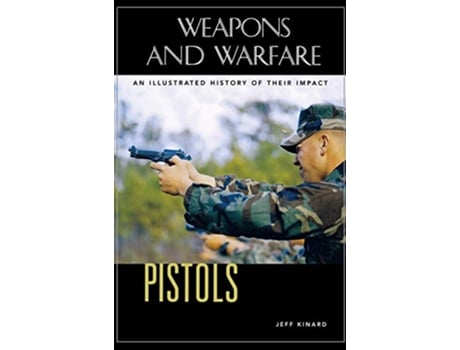 Livro Pistols An Illustrated History of Their Impact Weapons and Warfare de Jeff Kinard (Inglês)