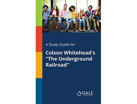 Livro Study Guide for Colson Whiteheads The Underground Railroad de Cengage Learning Gale (Inglês)