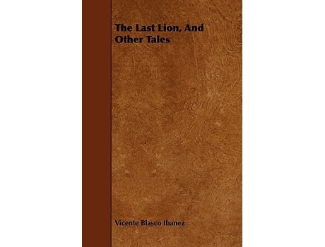 Livro The Last Lion and Other Tales de Vicente Blasco Ibanez (Inglês)