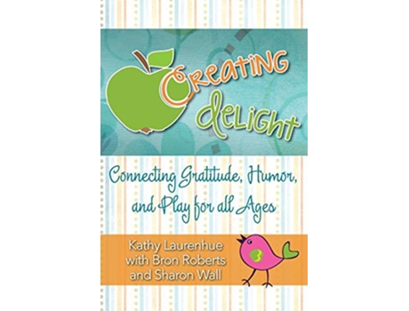 Livro Creating Delight Connecting Gratitude Humor and Play for All Ages de Kathy Laurenhue (Inglês)