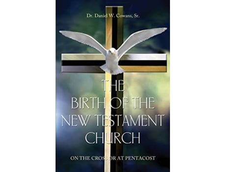 Livro The Birth of the New Testament Church On the Cross or at Pentecost de Sr Dr Daniel W Cowans (Inglês)