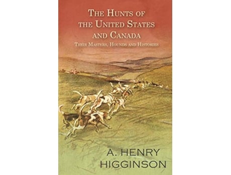 Livro The Hunts of the United States and Canada Their Masters Hounds and Histories de A Henry Higginson (Inglês)