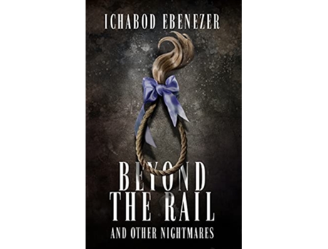 Livro Beyond the Rail and Other Nightmares Thirteen Tales of Horror and Dark Fiction de Ichabod Ebenezer (Inglês)