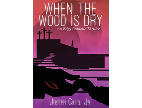 Livro When the Wood Is Dry An Edgy Catholic Thriller de Joseph Cillo Jr (Inglês - Capa Dura)