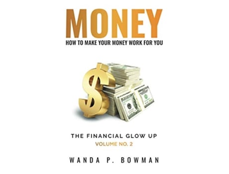 Livro MONEY HOW TO MAKE YOUR MONEY WORK FOR YOU The Financial Glow Up Volume No 2 de Wanda Patrice Bowman (Inglês)