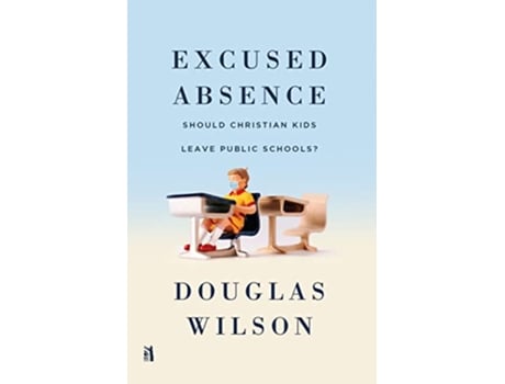 Livro Excused Absence Should Christian Kids Leave Public Schools de Douglas Wilson (Inglês)