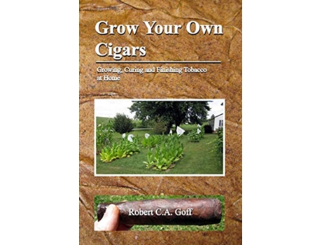 Livro Grow Your Own Cigars growing curing and finishing tobacco at home de Robert CA Goff (Inglês)