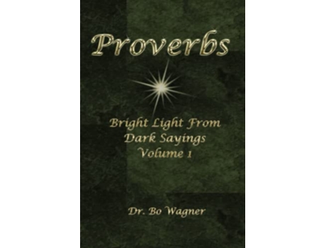 Livro Proverbs Bright Light from Dark Sayings Volume 1 de Dr Bo Wagner (Inglês)