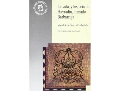 Livro La Vida, y Historia de Hayradin, Llamado Barbarroja : Gazavat-I Hayreddin Pasa = La Cronica del Guerrero de La Fe Hayreddin Barbarroja de Miguel Angel De Bunes Ibarra, Emilio Sola (Espanhol)