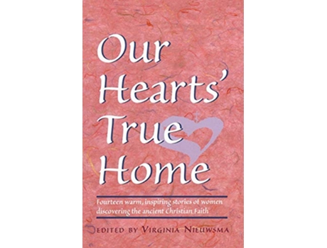 Livro Our Hearts True Home Fourteen Warm Inspiring Stories of Women Discovering the Ancient Christian Faith de Virginia H Nieuwsma (Inglês)