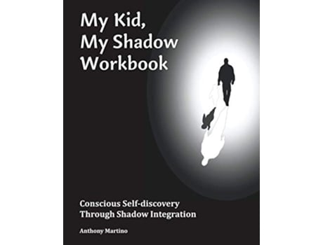 Livro My Kid My Shadow Workbook Conscious Selfdiscovery Through Shadow Integration de Anthony Martino (Inglês)