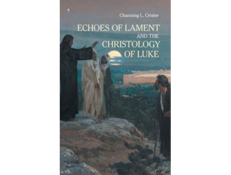 Livro Echoes of Lament in the Christology of Lukes Gospel Ntm de Channing L Crisler (Inglês)