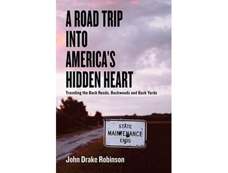 Livro A Road Trip Into Americas Hidden Heart Traveling the Back Roads Backwoods and Back Yards de John Drake Robinson (Inglês)