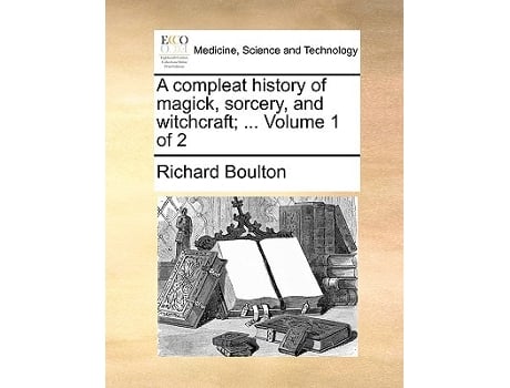 Livro Compleat History of Magick, Sorcery, and Witchcraft ... Volume 1 of 2 de Richard Boulton (Inglês)