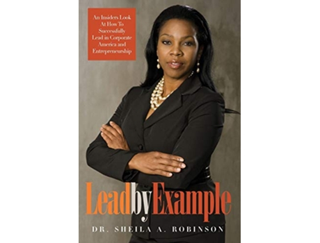 Livro Lead by Example An Insiders Look at How to Successfully Lead in Corporate America and Entrepreneurship de Sheila A Robinson (Inglês)