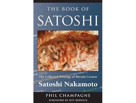 Livro The Book Of Satoshi The Collected Writings of Bitcoin Creator Satoshi Nakamoto de Phil Champagne (Inglês)