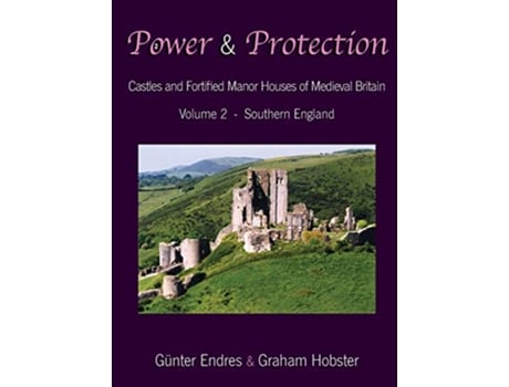 Livro Power and Protection Castles and Fortified Manor Houses of Medieval Britain Volume 2 Southern England de Günter Endres Graham Hobster (Inglês)