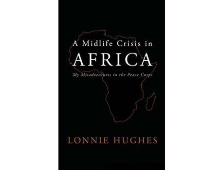 Livro A Midlife Crisis in Africa My Misadventures in the Peace Corps de Lonnie Hughes (Inglês)