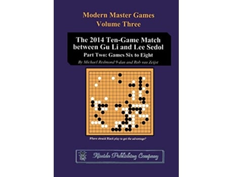 Livro The 2014 TenGame Match between Gu Li and Lee Sedol Part Two Games Six to Eight de Michael Redmond e Rob Vanzeijst (Inglês)