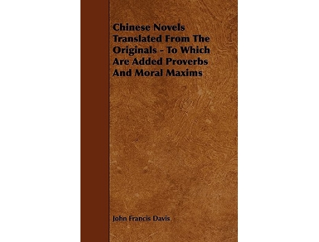 Livro Chinese Novels Translated From The Originals To Which Are Added Proverbs And Moral Maxims de John Francis Davis (Inglês)