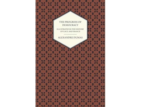 Livro The Progress Of Democracy Illustrated In The History Of Gaul And France de Alexandre Dumas (Inglês)