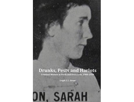 Livro Drunks Pests and Harlots Criminal Women in Perth and Fremantle 19001939 de Leigh S L Straw (Inglês)