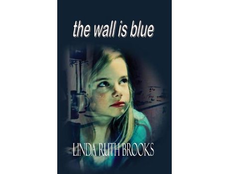 Livro The Wall Is Blue: A Song Of The Inner Child: On Child Carers de Linda Ruth Brooks ( Inglês )