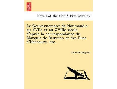 Livro Le Gouvernement De Normandie Au Xviie Et Au Xviiie Sie Cle, D'Apre S La Correspondance Du Marquis De Beuvron Et Des Ducs D'Harcourt, Etc. de Ce Lestin Hippeau ( Inglês )