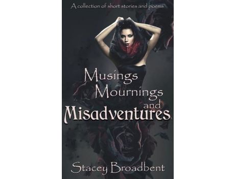 Livro Musings, Mournings, And Misadventures: A Collection Of Short Stories And Poems de Stacey Broadbent ( Inglês )