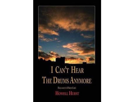 Livro I Can'T Hear The Drums Anymore: Fragments From Life de Howell Hurst ( Inglês )